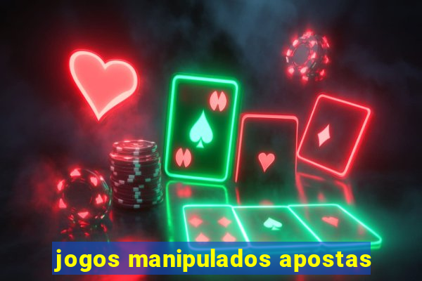 jogos manipulados apostas